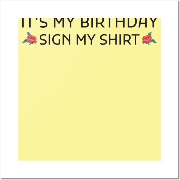 Its My Birthday Sign My Shirt Wall Art by Creativoo